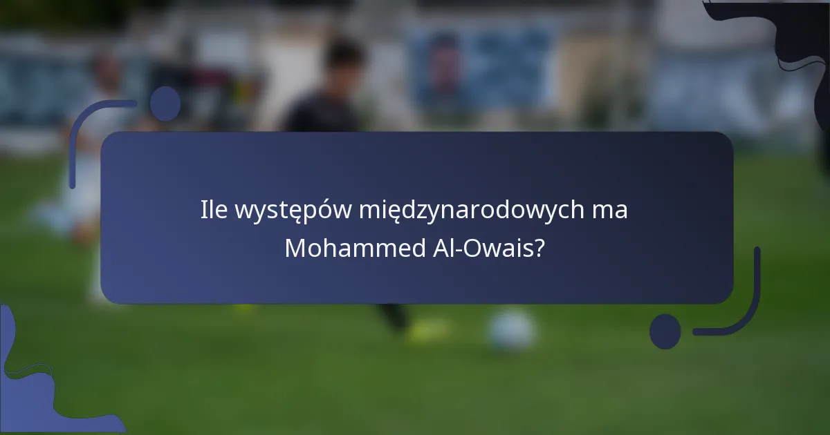 Ile występów międzynarodowych ma Mohammed Al-Owais?