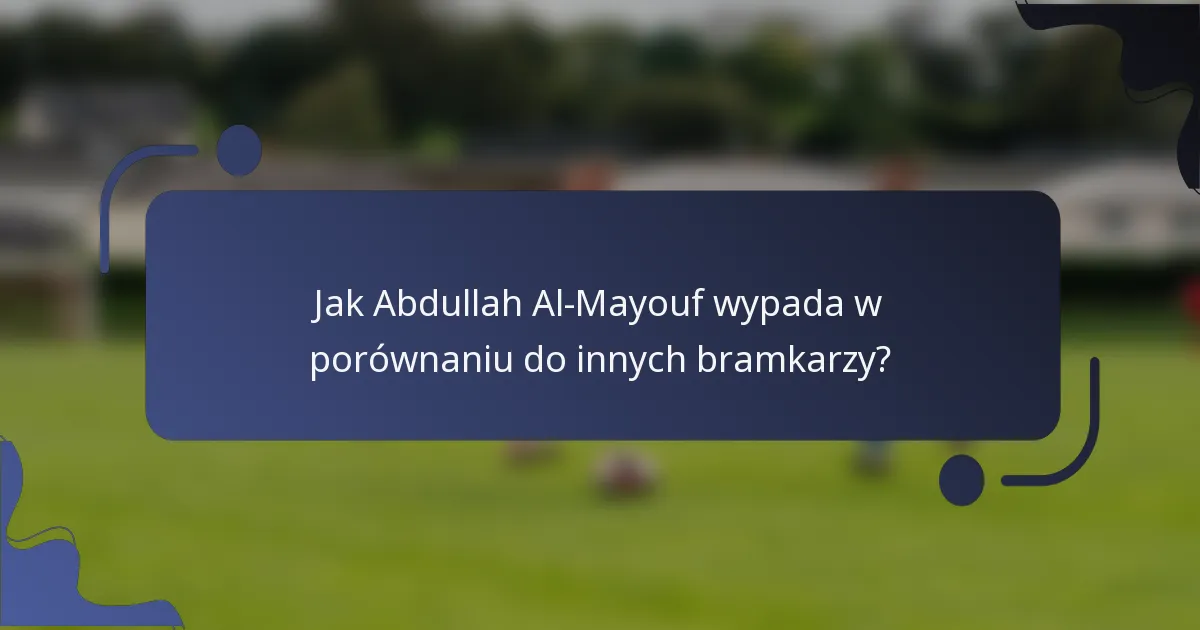 Jak Abdullah Al-Mayouf wypada w porównaniu do innych bramkarzy?