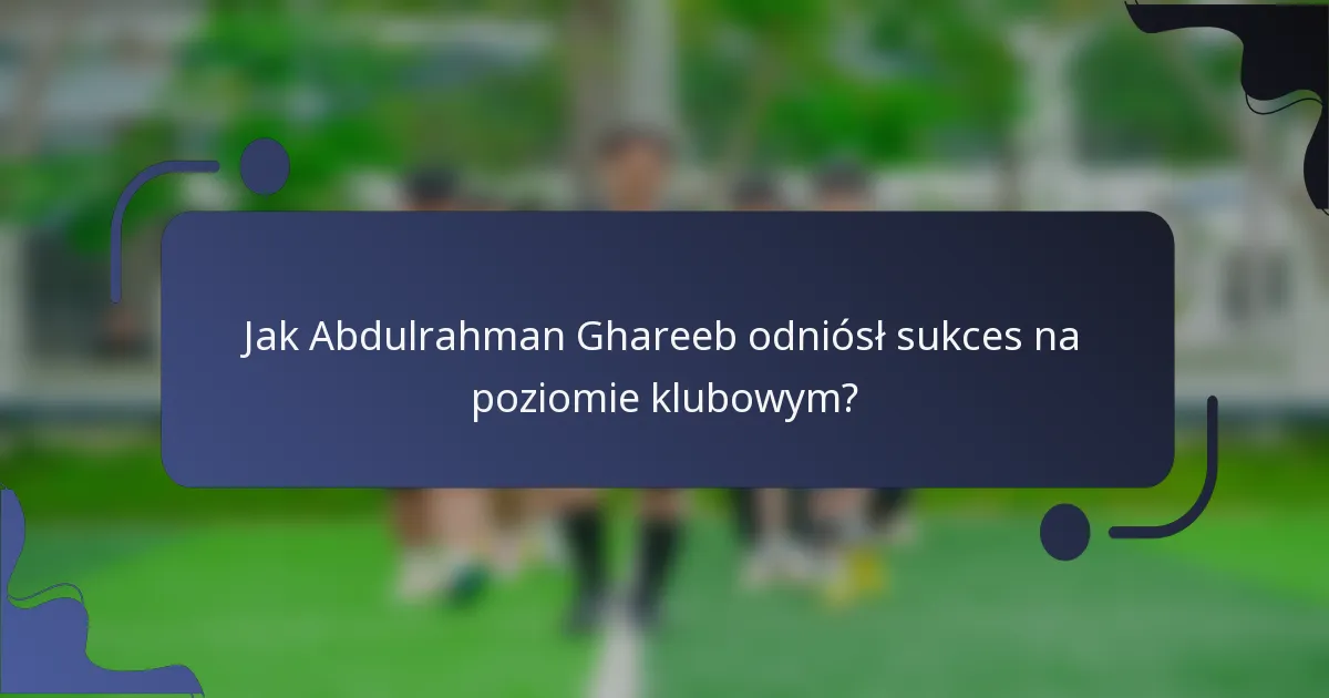 Jak Abdulrahman Ghareeb odniósł sukces na poziomie klubowym?