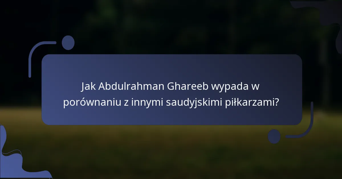 Jak Abdulrahman Ghareeb wypada w porównaniu z innymi saudyjskimi piłkarzami?