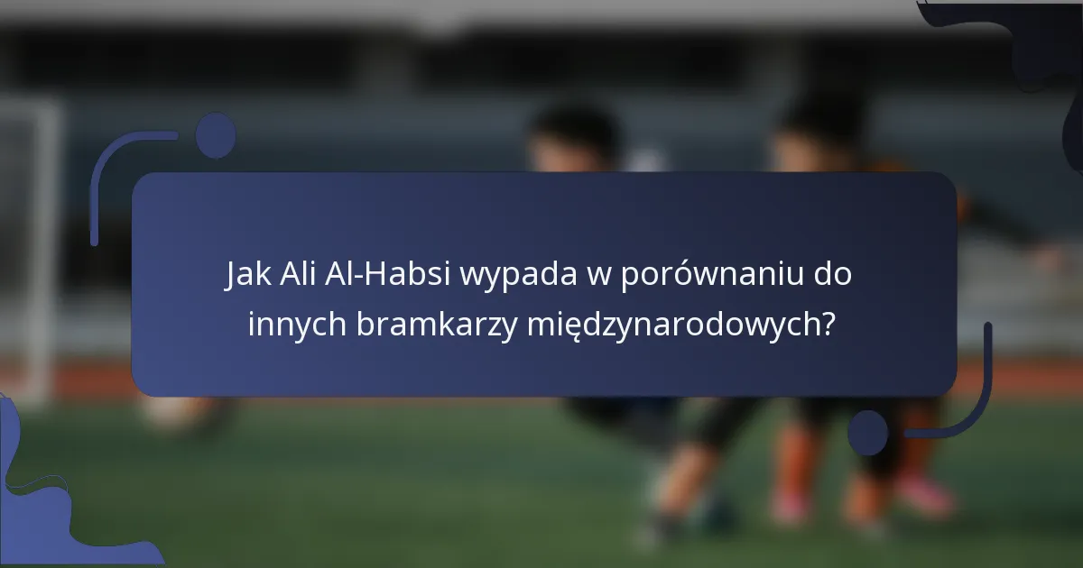 Jak Ali Al-Habsi wypada w porównaniu do innych bramkarzy międzynarodowych?