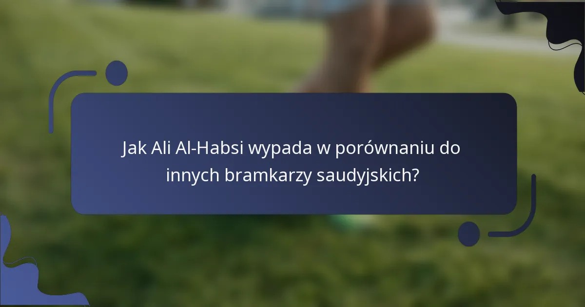 Jak Ali Al-Habsi wypada w porównaniu do innych bramkarzy saudyjskich?
