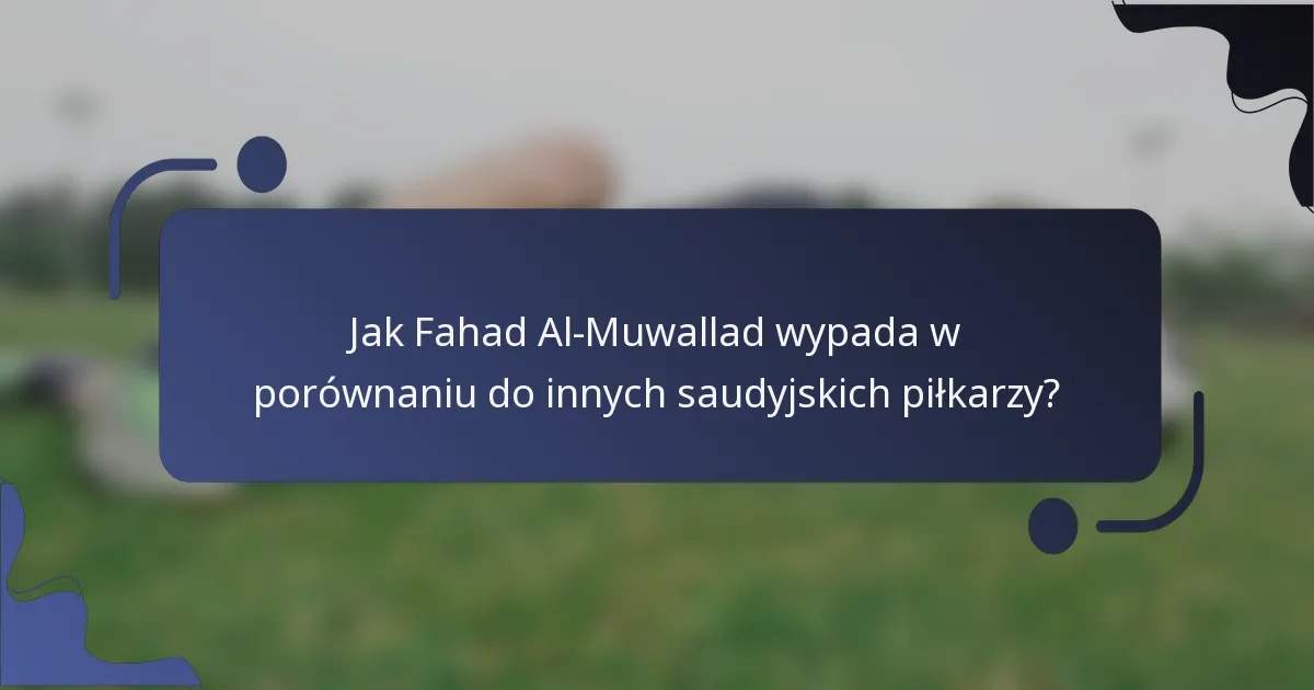 Jak Fahad Al-Muwallad wypada w porównaniu do innych saudyjskich piłkarzy?