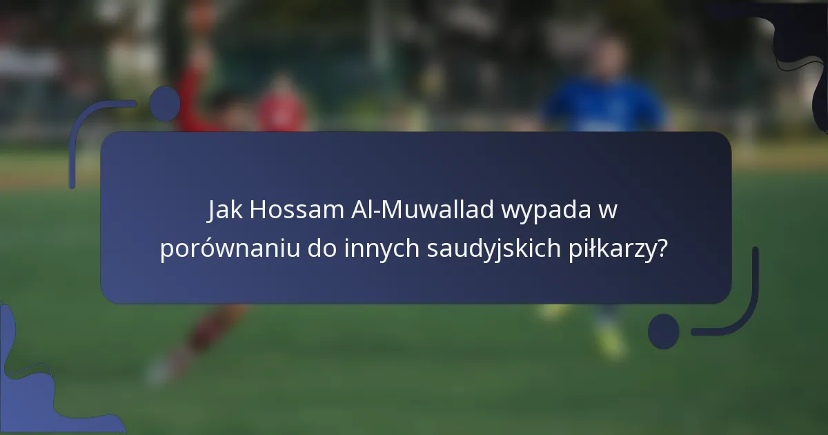 Jak Hossam Al-Muwallad wypada w porównaniu do innych saudyjskich piłkarzy?