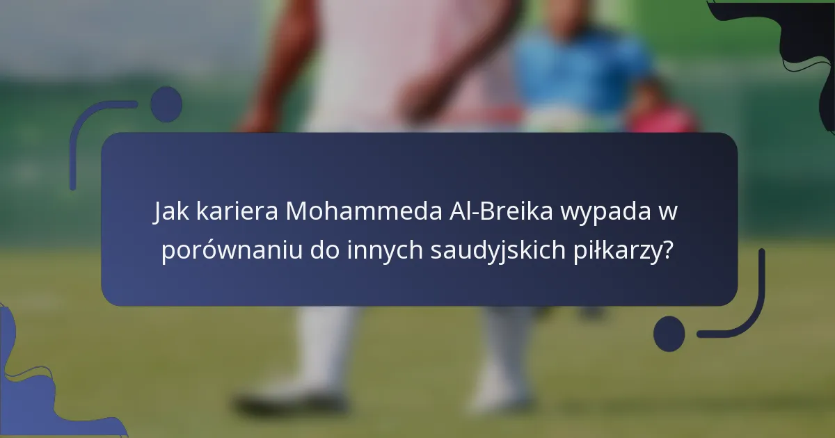 Jak kariera Mohammeda Al-Breika wypada w porównaniu do innych saudyjskich piłkarzy?