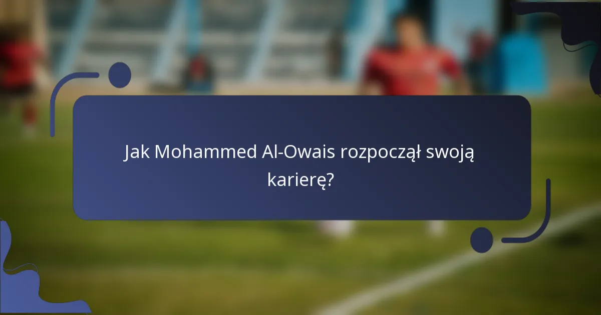 Jak Mohammed Al-Owais rozpoczął swoją karierę?