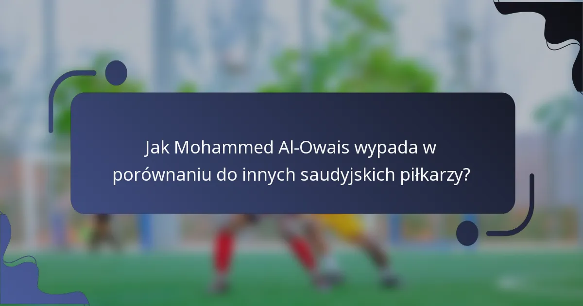 Jak Mohammed Al-Owais wypada w porównaniu do innych saudyjskich piłkarzy?