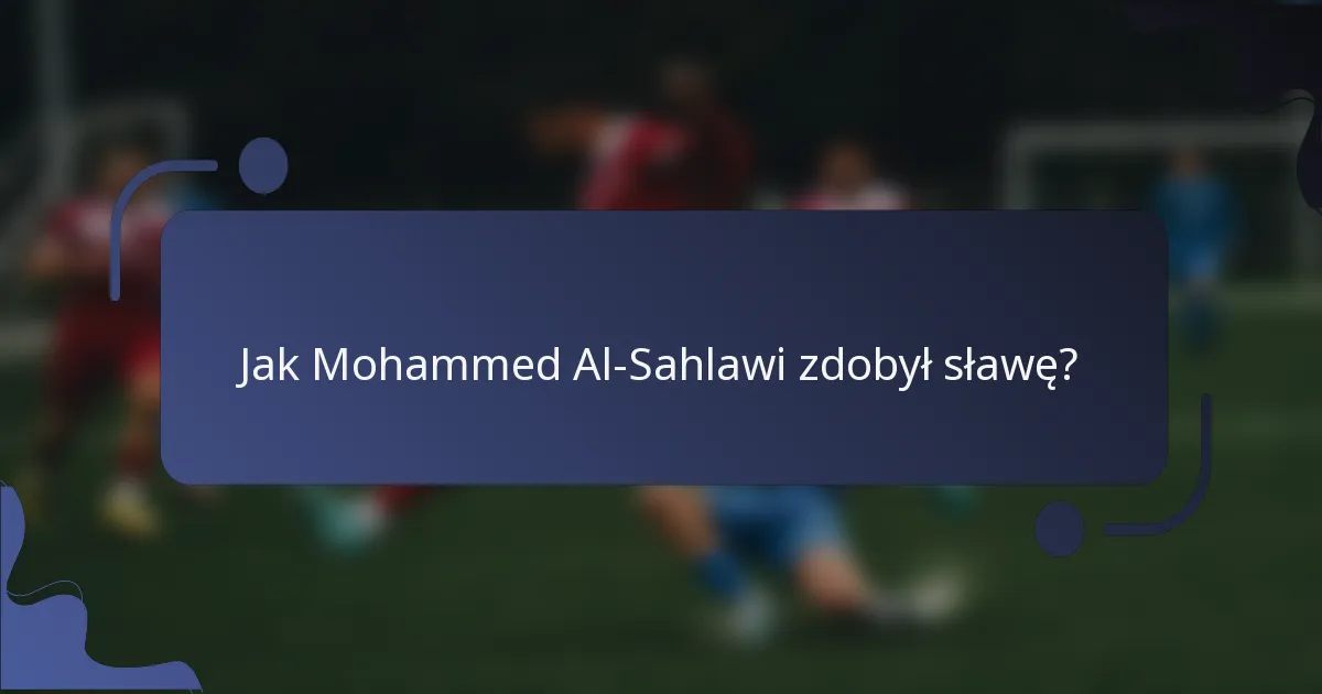 Jak Mohammed Al-Sahlawi zdobył sławę?