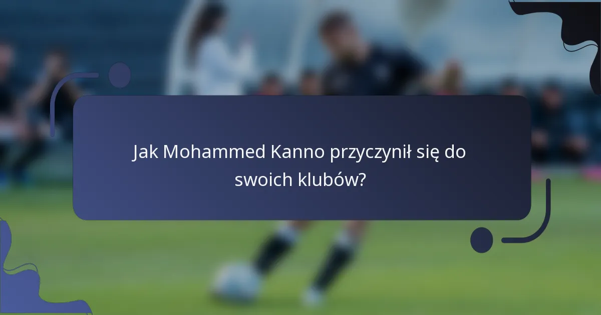Jak Mohammed Kanno przyczynił się do swoich klubów?