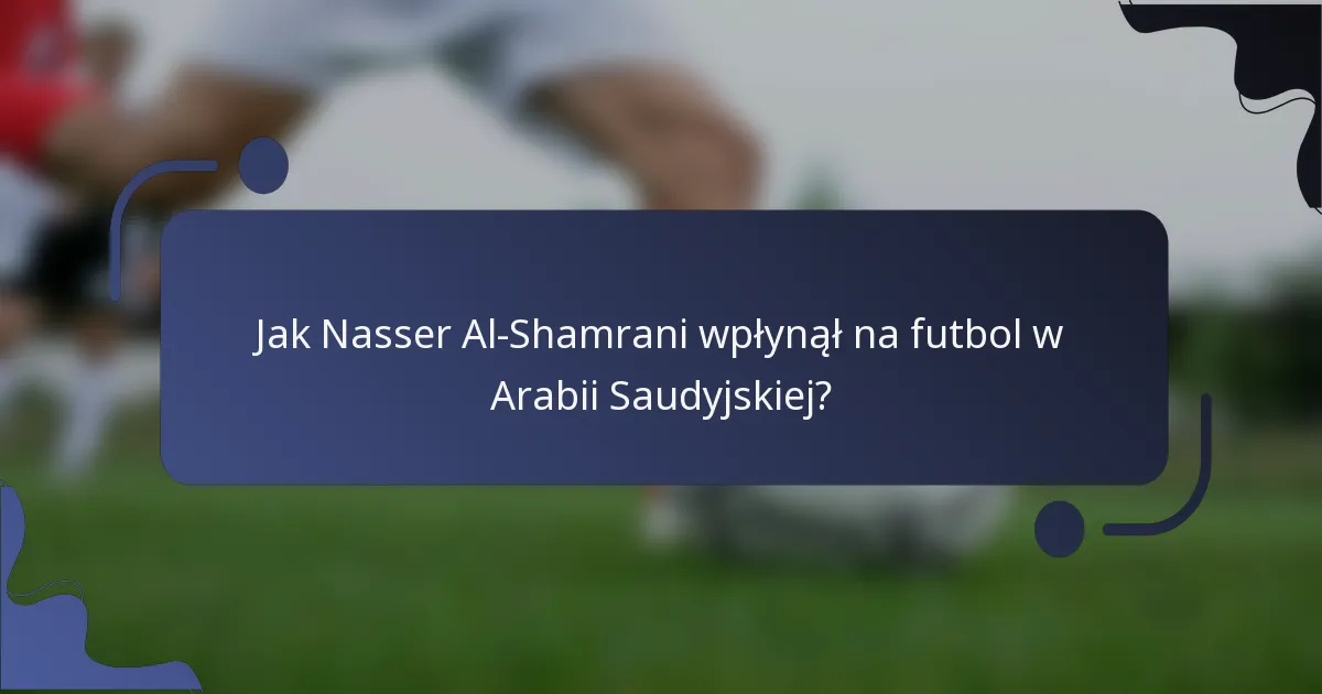 Jak Nasser Al-Shamrani wpłynął na futbol w Arabii Saudyjskiej?