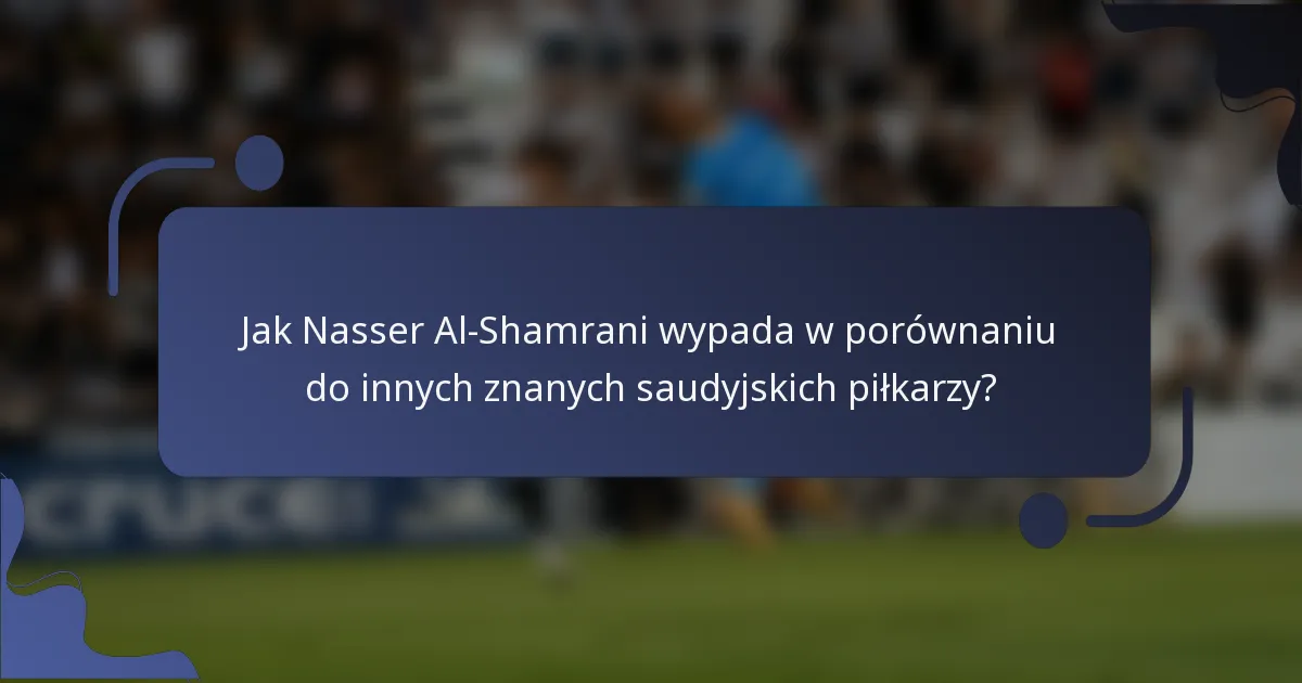 Jak Nasser Al-Shamrani wypada w porównaniu do innych znanych saudyjskich piłkarzy?