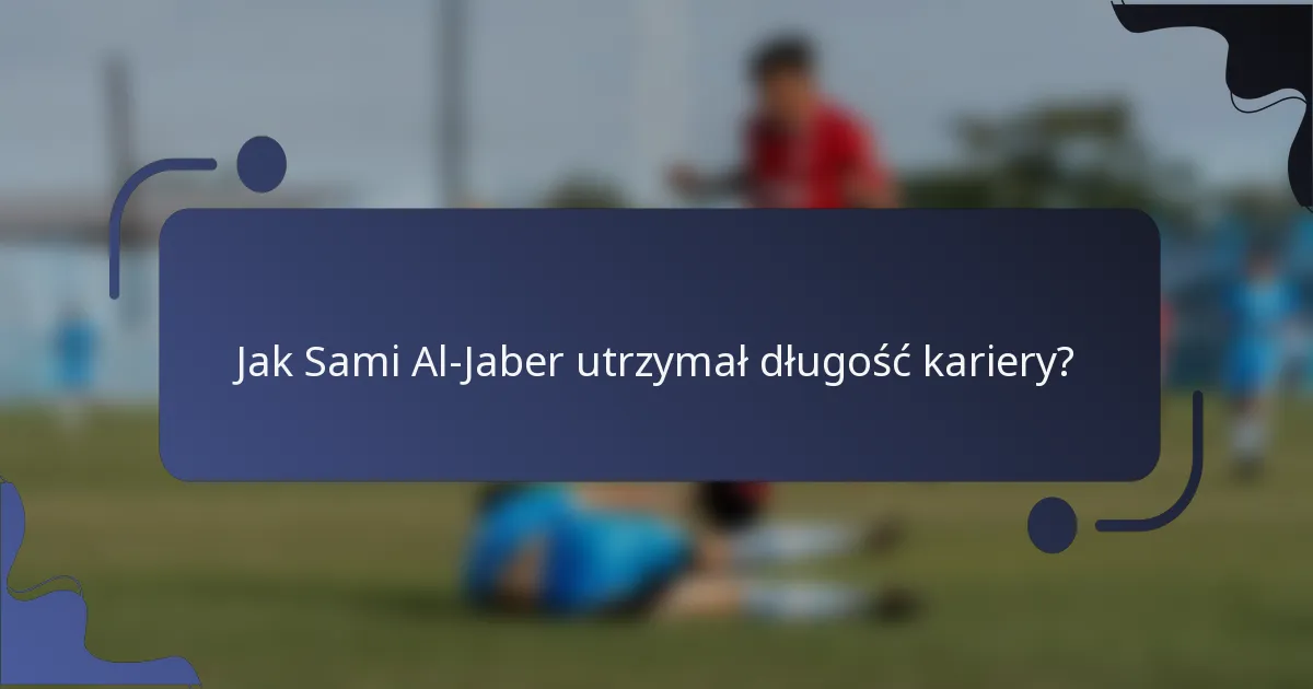 Jak Sami Al-Jaber utrzymał długość kariery?