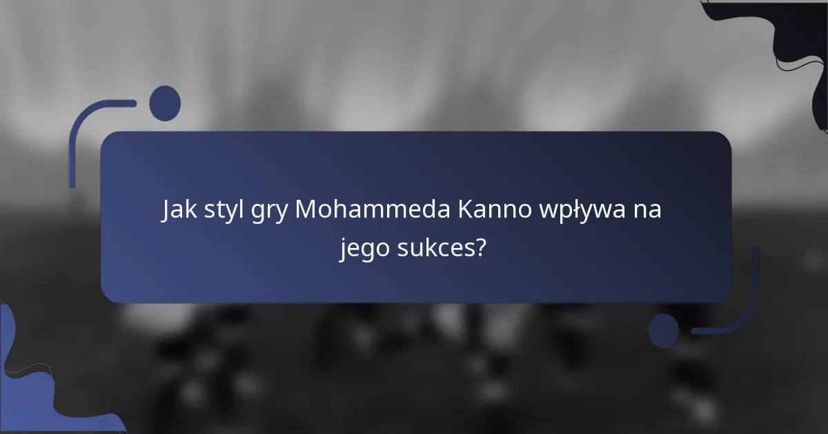 Jak styl gry Mohammeda Kanno wpływa na jego sukces?