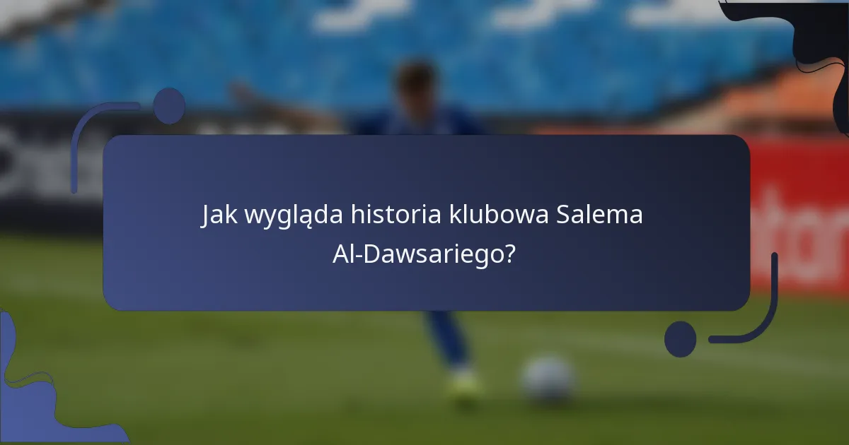 Jak wygląda historia klubowa Salema Al-Dawsariego?