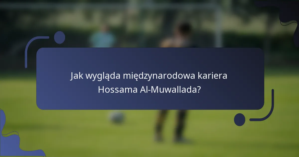 Jak wygląda międzynarodowa kariera Hossama Al-Muwallada?