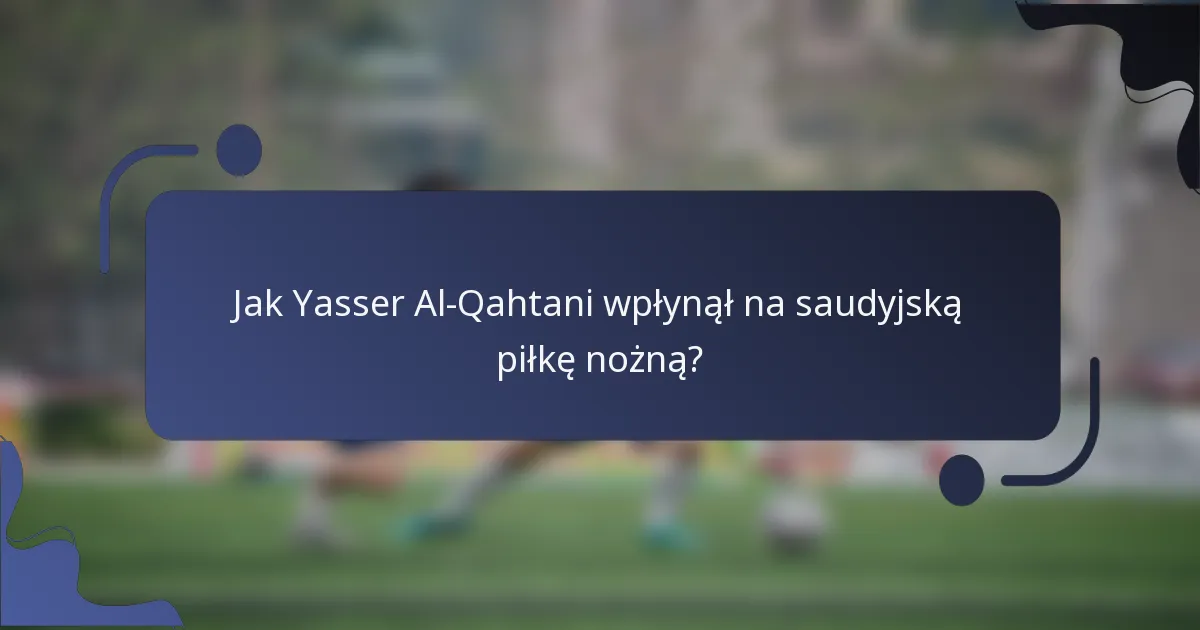 Jak Yasser Al-Qahtani wpłynął na saudyjską piłkę nożną?