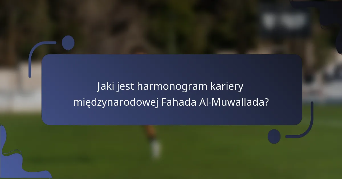 Jaki jest harmonogram kariery międzynarodowej Fahada Al-Muwallada?