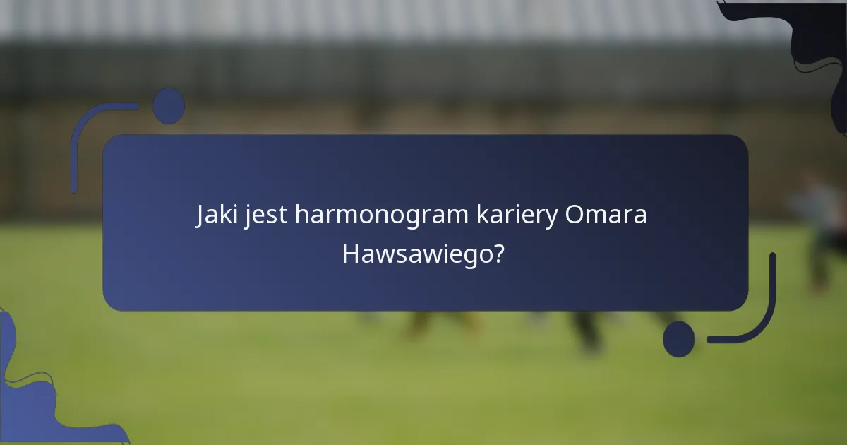Jaki jest harmonogram kariery Omara Hawsawiego?