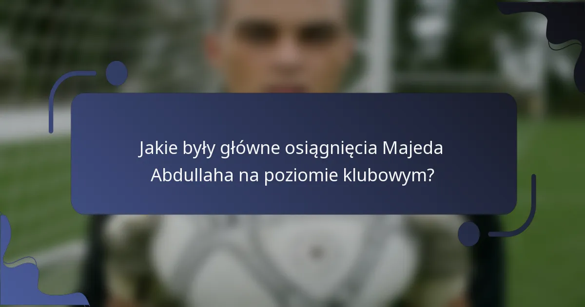 Jakie były główne osiągnięcia Majeda Abdullaha na poziomie klubowym?