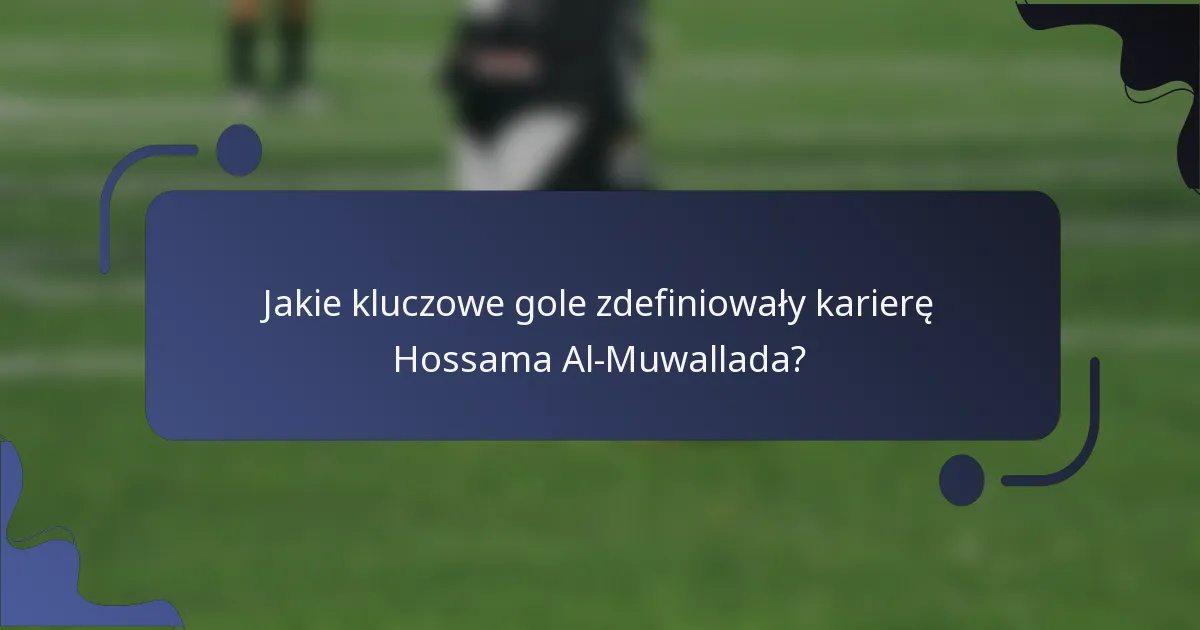 Jakie kluczowe gole zdefiniowały karierę Hossama Al-Muwallada?