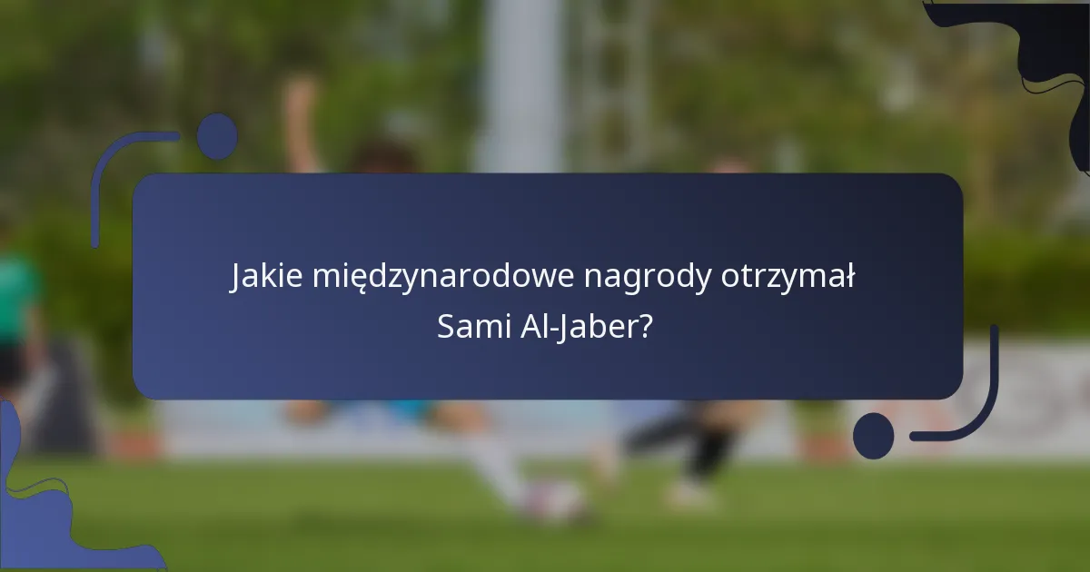 Jakie międzynarodowe nagrody otrzymał Sami Al-Jaber?