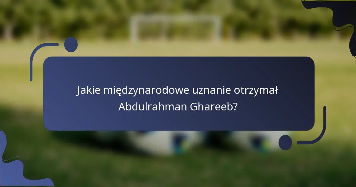 Jakie międzynarodowe uznanie otrzymał Abdulrahman Ghareeb?