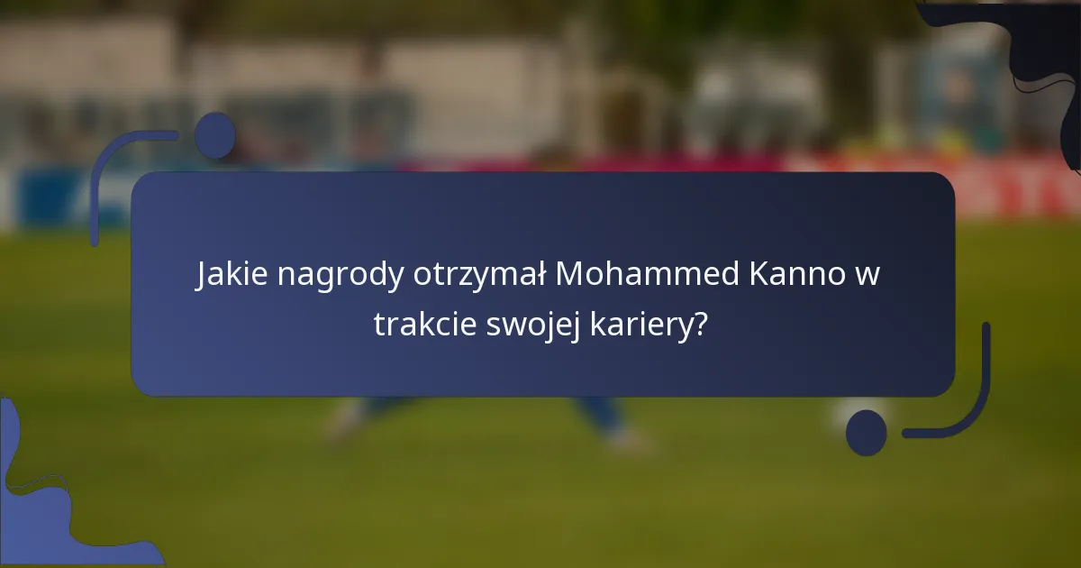 Jakie nagrody otrzymał Mohammed Kanno w trakcie swojej kariery?