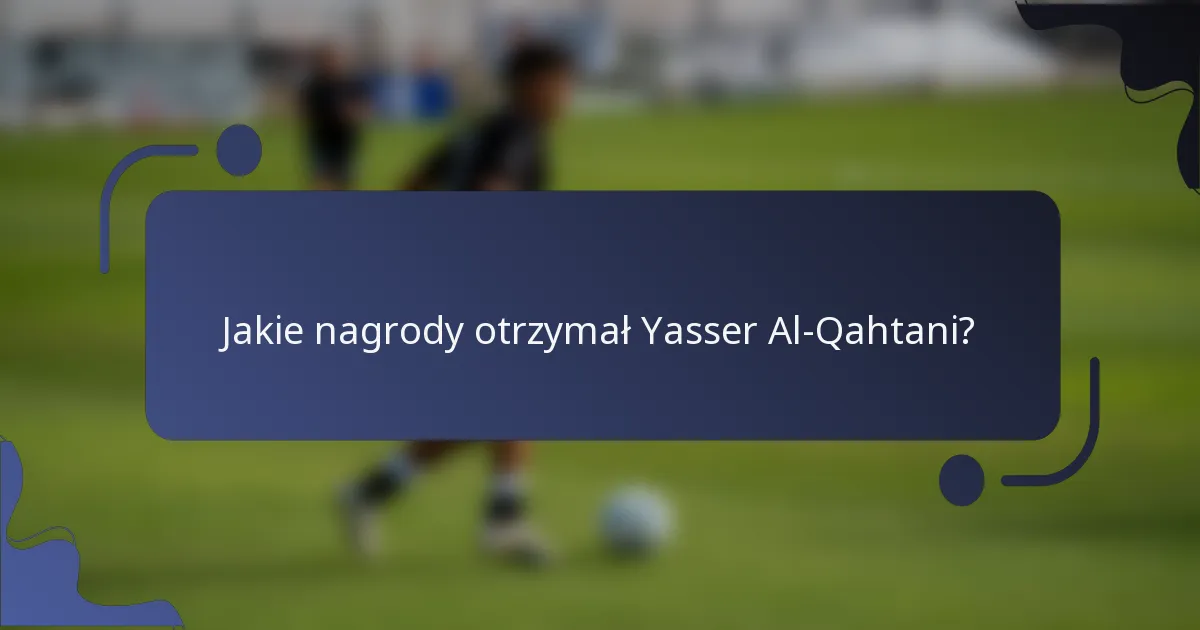 Jakie nagrody otrzymał Yasser Al-Qahtani?