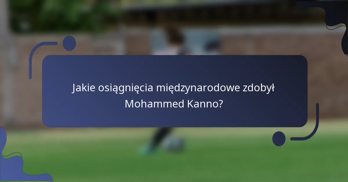 Jakie osiągnięcia międzynarodowe zdobył Mohammed Kanno?
