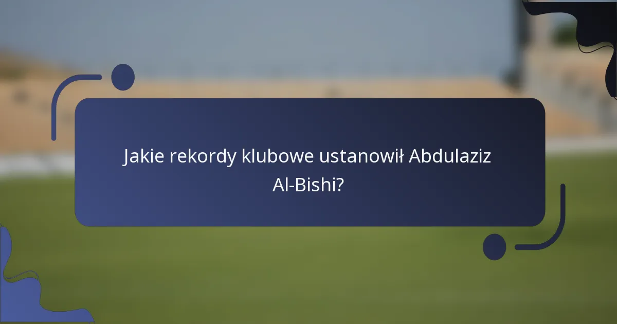 Jakie rekordy klubowe ustanowił Abdulaziz Al-Bishi?