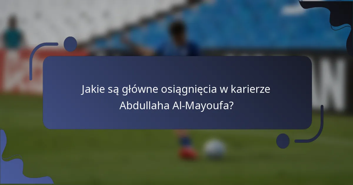 Jakie są główne osiągnięcia w karierze Abdullaha Al-Mayoufa?