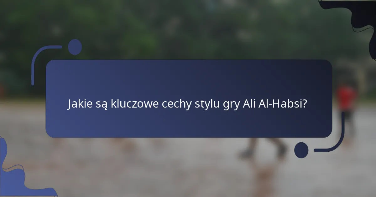 Jakie są kluczowe cechy stylu gry Ali Al-Habsi?