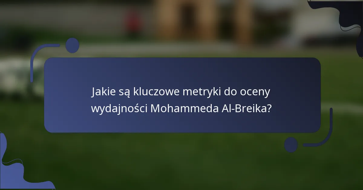 Jakie są kluczowe metryki do oceny wydajności Mohammeda Al-Breika?