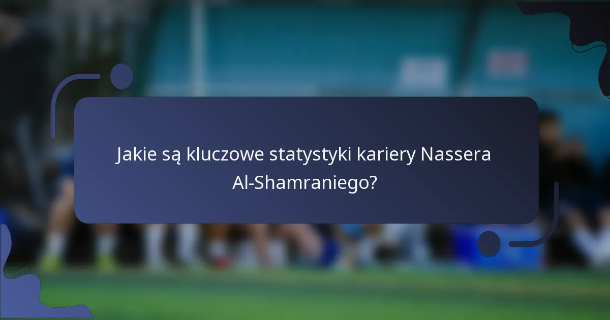 Jakie są kluczowe statystyki kariery Nassera Al-Shamraniego?