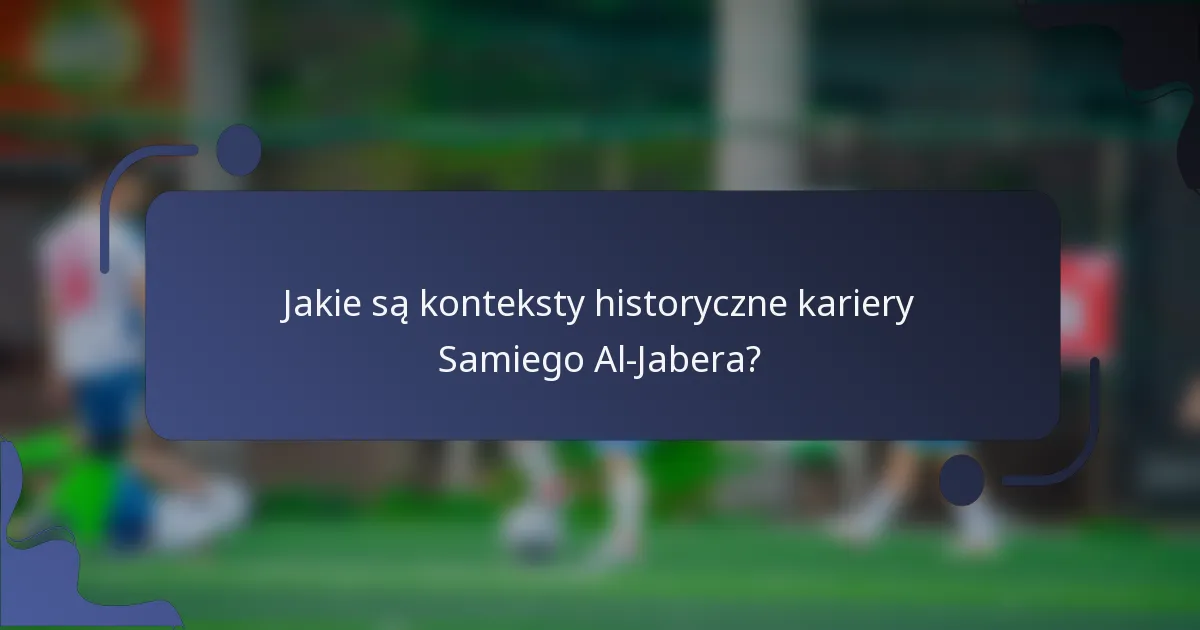 Jakie są konteksty historyczne kariery Samiego Al-Jabera?