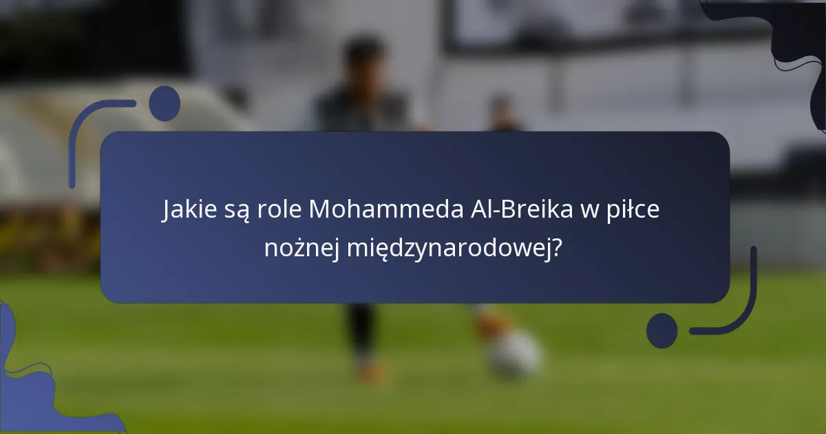 Jakie są role Mohammeda Al-Breika w piłce nożnej międzynarodowej?