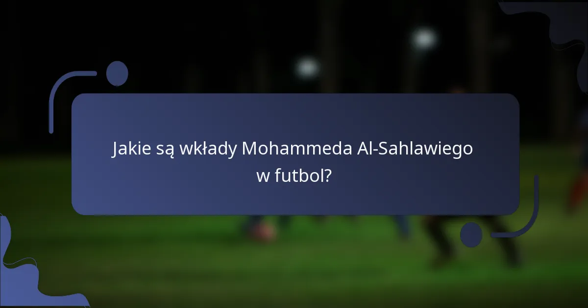 Jakie są wkłady Mohammeda Al-Sahlawiego w futbol?