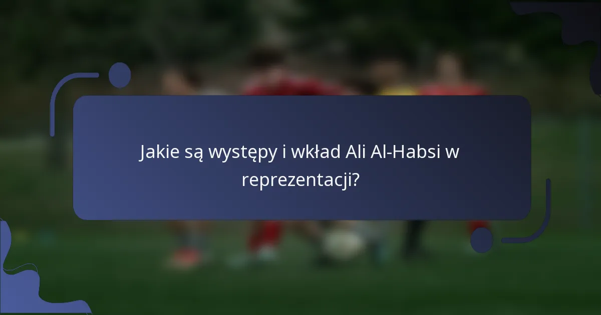 Jakie są występy i wkład Ali Al-Habsi w reprezentacji?