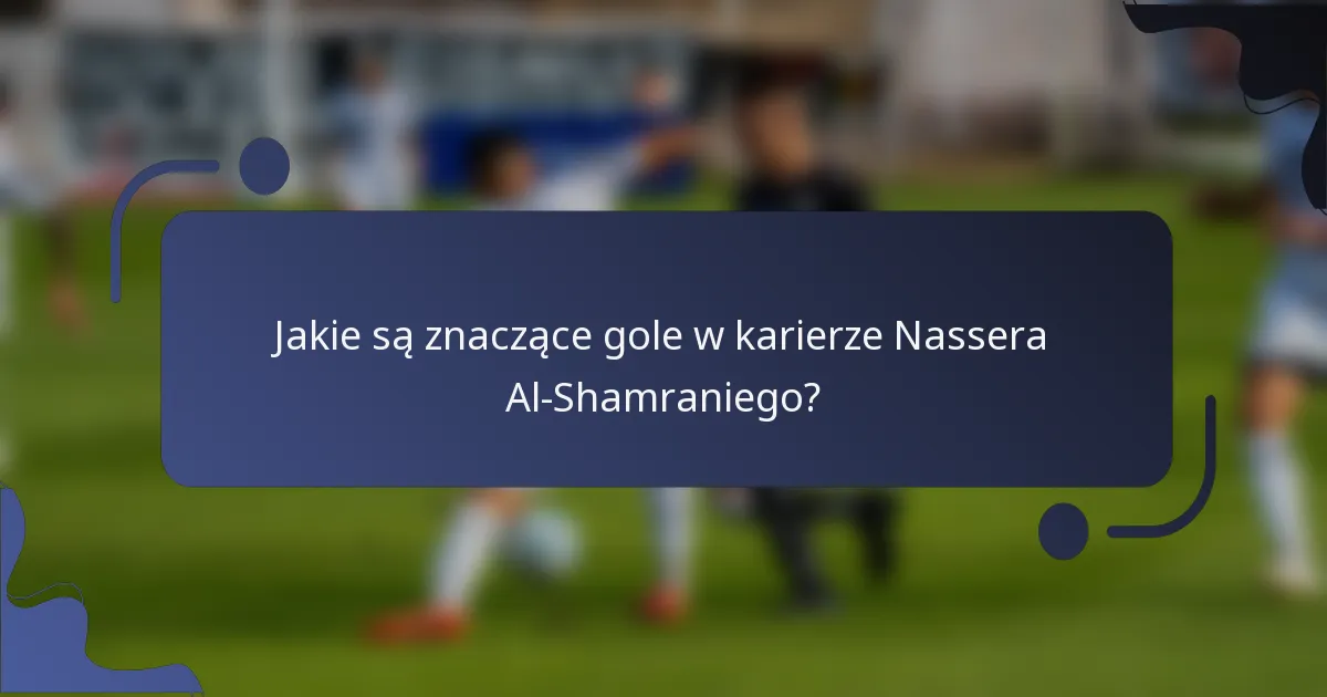 Jakie są znaczące gole w karierze Nassera Al-Shamraniego?