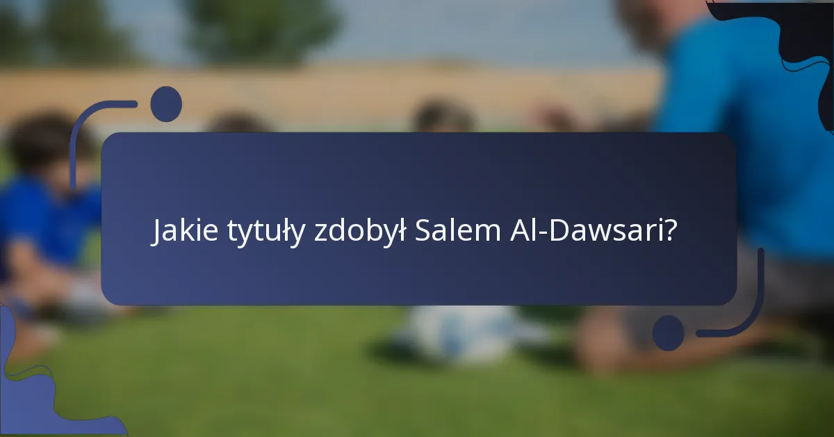 Jakie tytuły zdobył Salem Al-Dawsari?