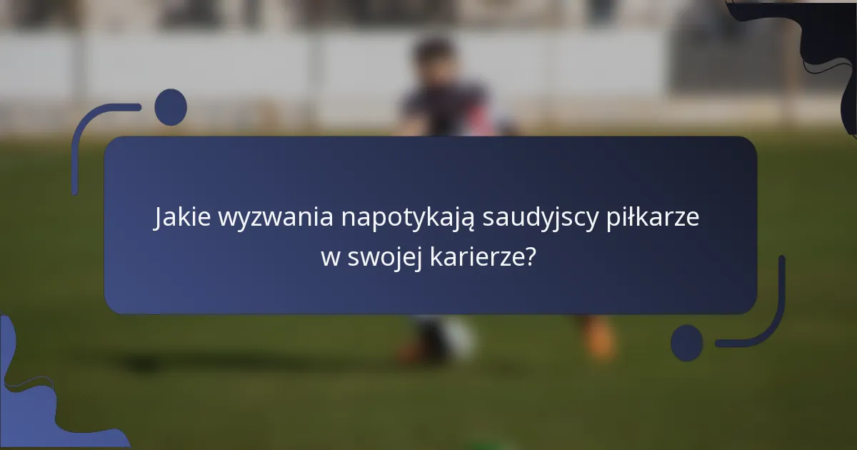 Jakie wyzwania napotykają saudyjscy piłkarze w swojej karierze?