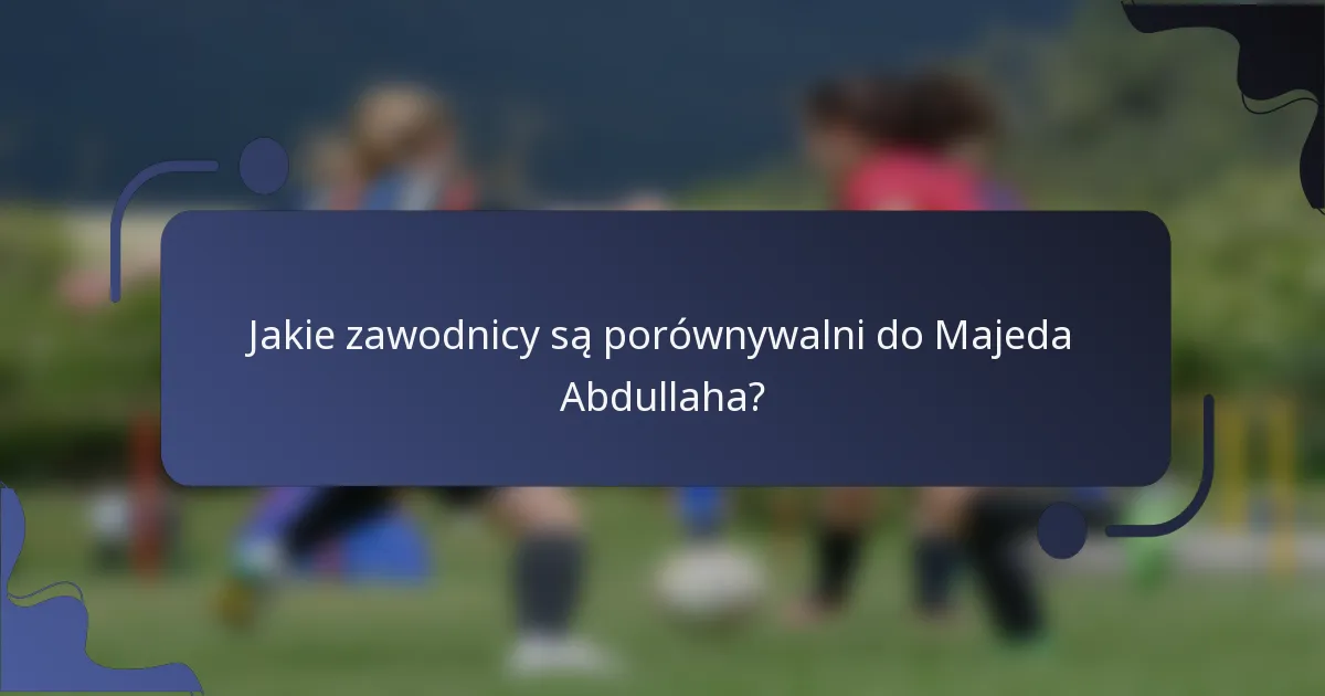Jakie zawodnicy są porównywalni do Majeda Abdullaha?