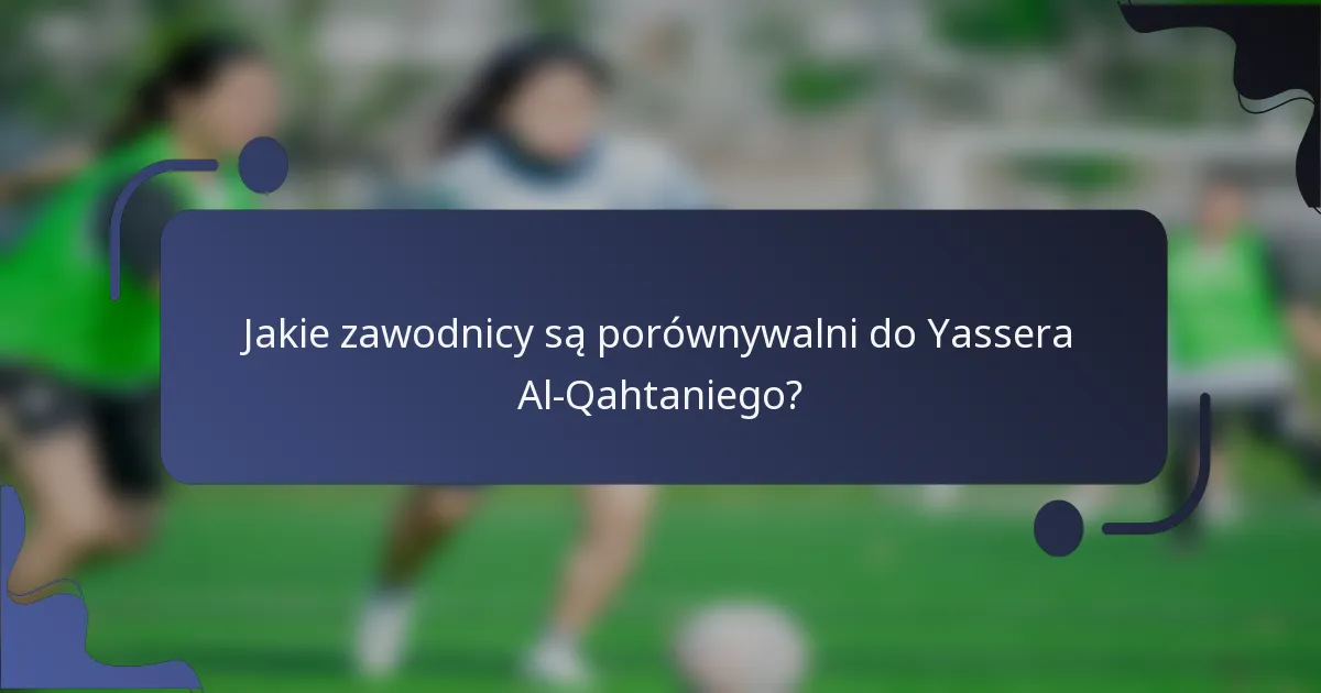 Jakie zawodnicy są porównywalni do Yassera Al-Qahtaniego?