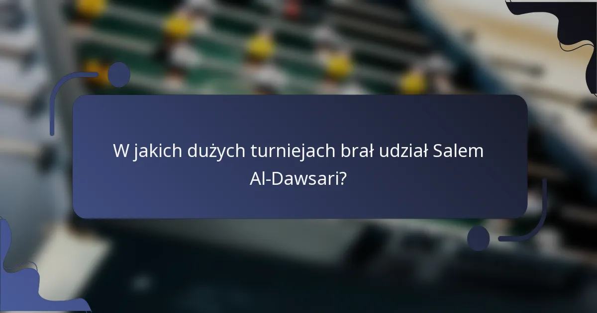 W jakich dużych turniejach brał udział Salem Al-Dawsari?