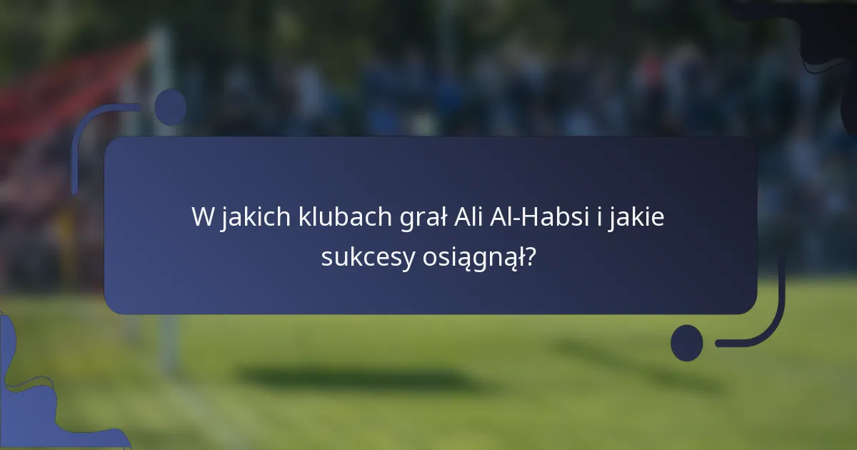 W jakich klubach grał Ali Al-Habsi i jakie sukcesy osiągnął?