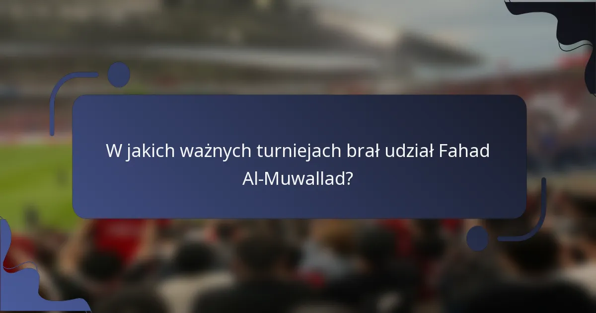 W jakich ważnych turniejach brał udział Fahad Al-Muwallad?