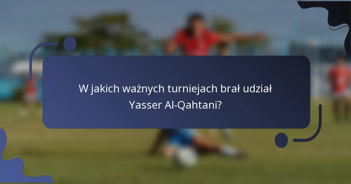 W jakich ważnych turniejach brał udział Yasser Al-Qahtani?